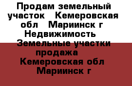 Продам земельный участок - Кемеровская обл., Мариинск г. Недвижимость » Земельные участки продажа   . Кемеровская обл.,Мариинск г.